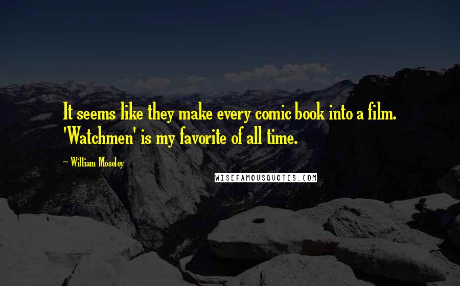 William Moseley Quotes: It seems like they make every comic book into a film. 'Watchmen' is my favorite of all time.