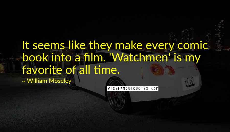 William Moseley Quotes: It seems like they make every comic book into a film. 'Watchmen' is my favorite of all time.