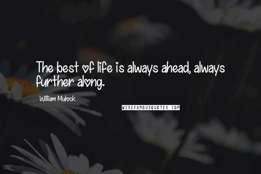 William Mulock Quotes: The best of life is always ahead, always further along.