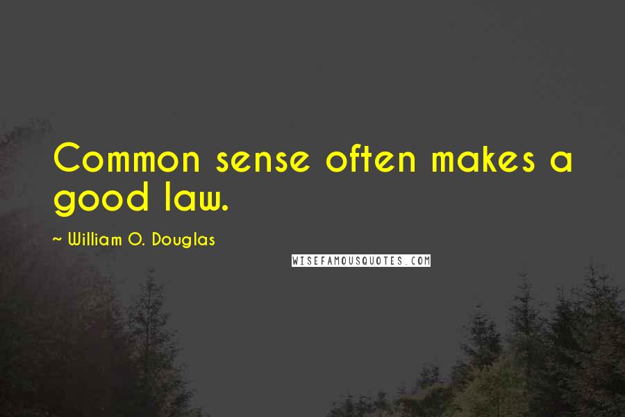 William O. Douglas Quotes: Common sense often makes a good law.