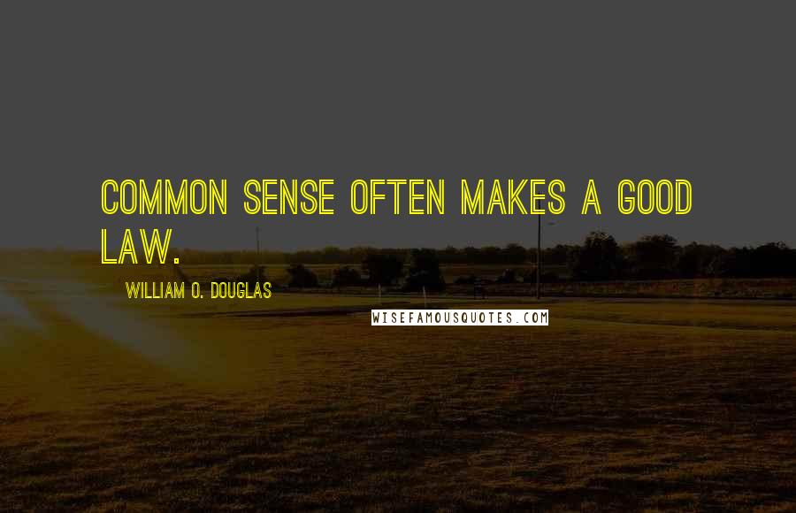 William O. Douglas Quotes: Common sense often makes a good law.