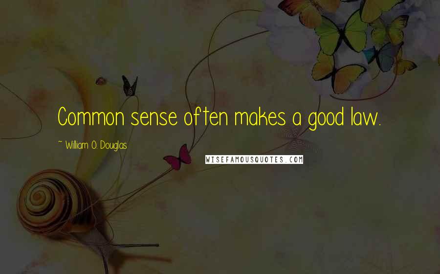 William O. Douglas Quotes: Common sense often makes a good law.