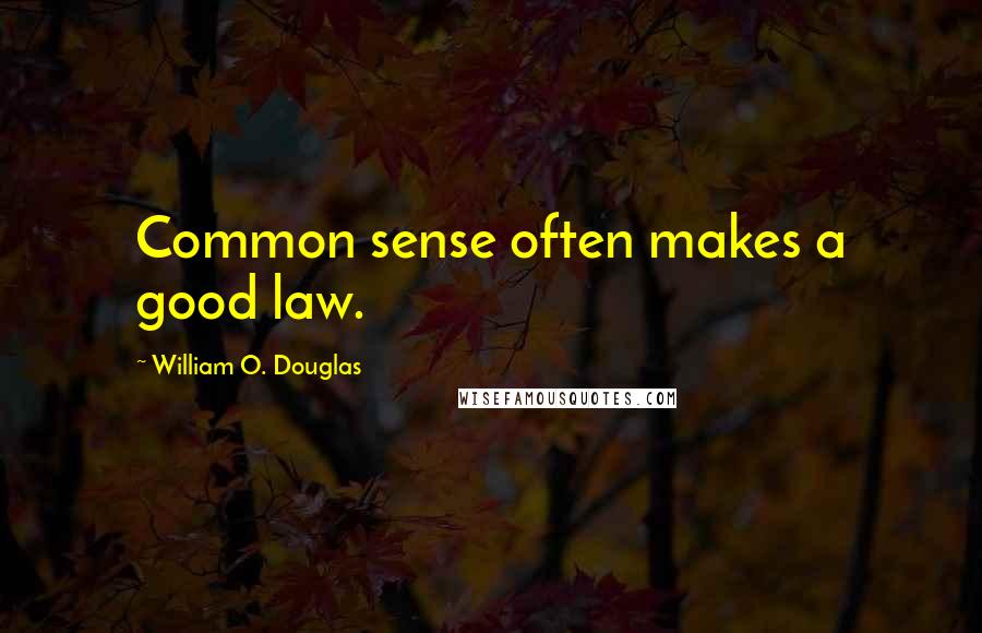 William O. Douglas Quotes: Common sense often makes a good law.