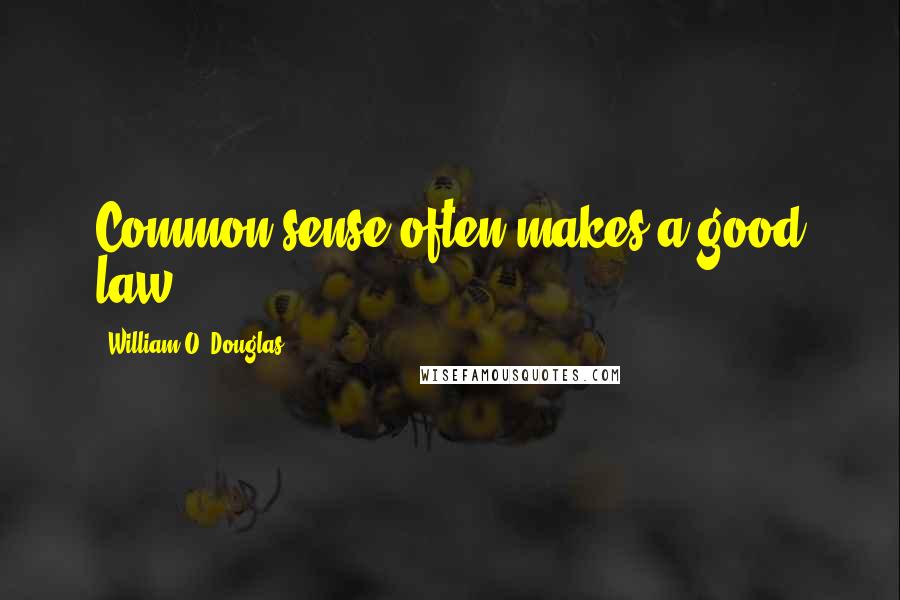 William O. Douglas Quotes: Common sense often makes a good law.