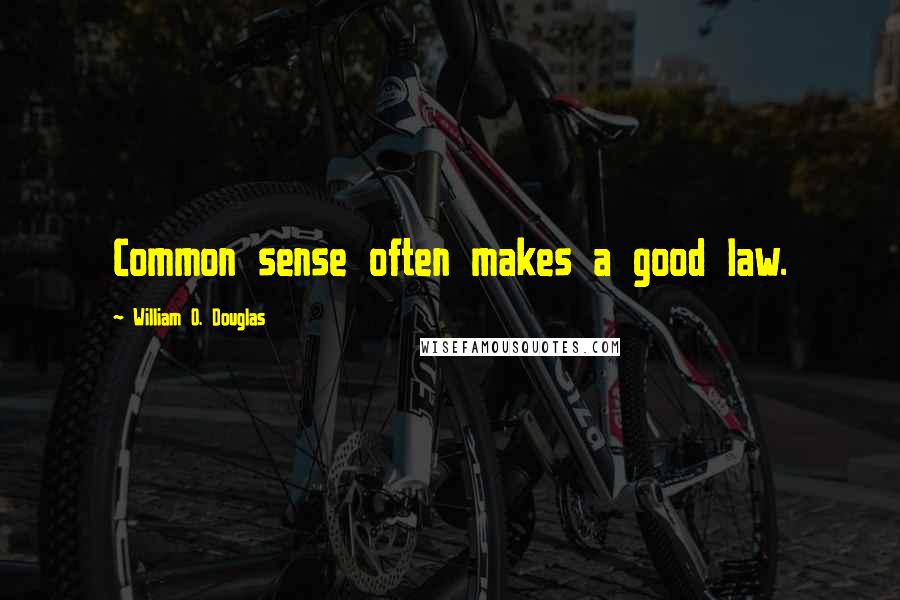 William O. Douglas Quotes: Common sense often makes a good law.
