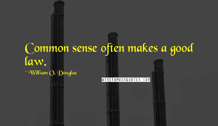 William O. Douglas Quotes: Common sense often makes a good law.