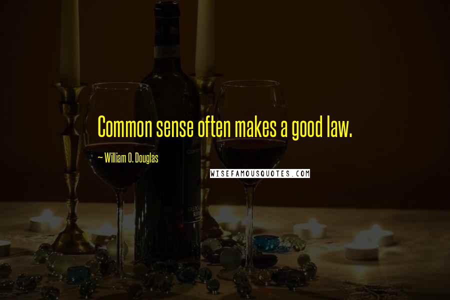 William O. Douglas Quotes: Common sense often makes a good law.