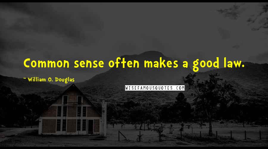 William O. Douglas Quotes: Common sense often makes a good law.