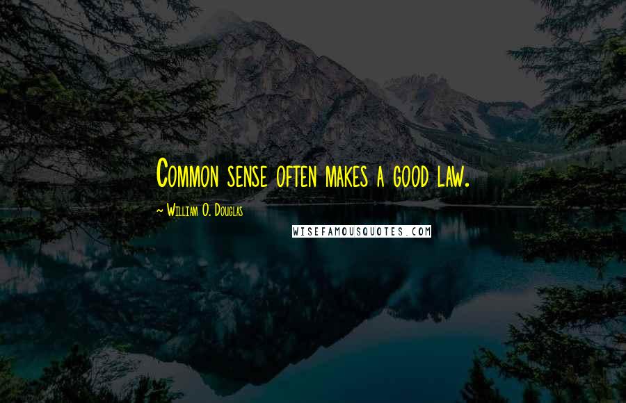 William O. Douglas Quotes: Common sense often makes a good law.