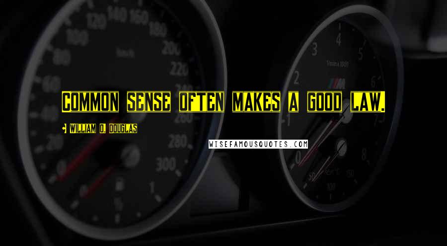 William O. Douglas Quotes: Common sense often makes a good law.