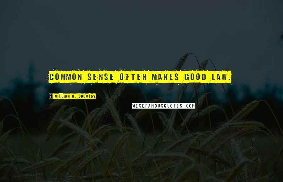 William O. Douglas Quotes: Common sense often makes good law.