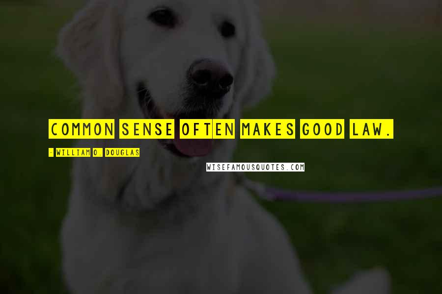 William O. Douglas Quotes: Common sense often makes good law.