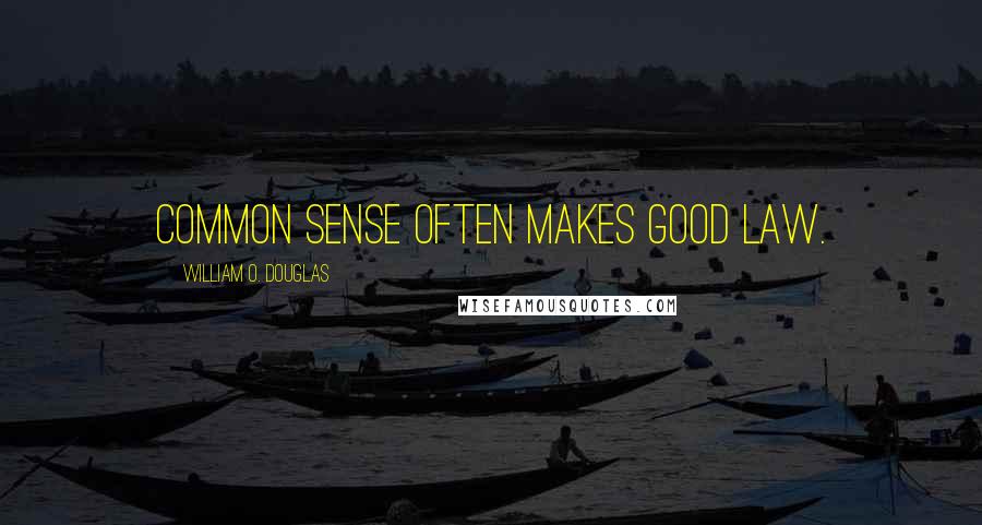 William O. Douglas Quotes: Common sense often makes good law.
