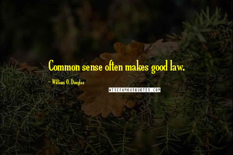 William O. Douglas Quotes: Common sense often makes good law.