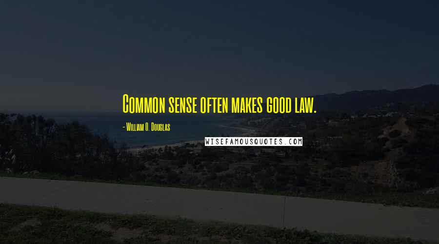 William O. Douglas Quotes: Common sense often makes good law.