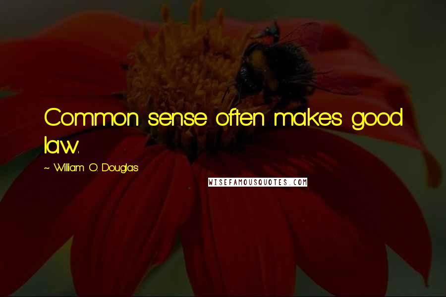 William O. Douglas Quotes: Common sense often makes good law.