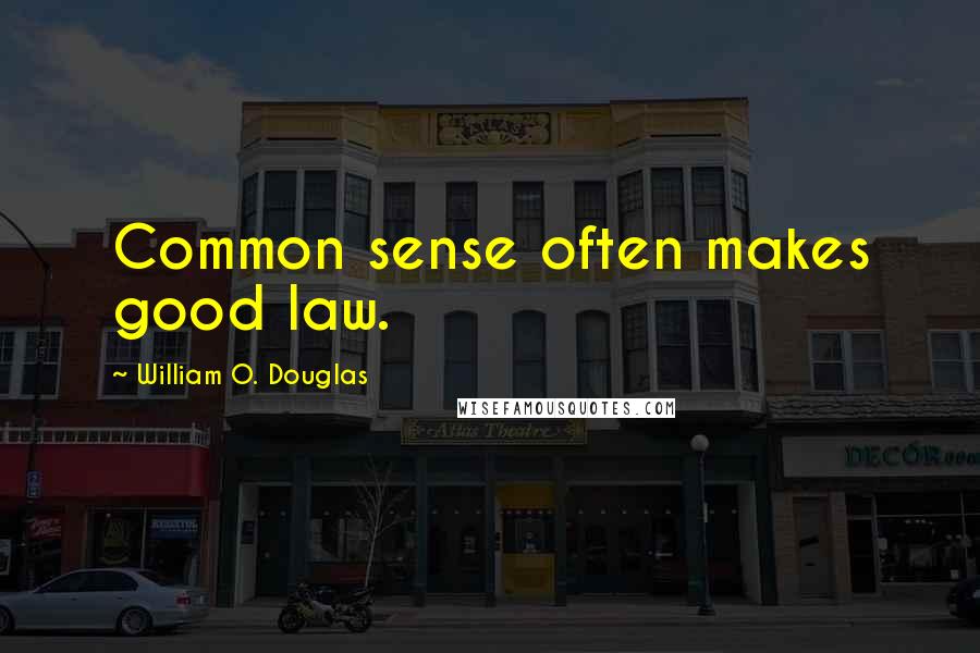 William O. Douglas Quotes: Common sense often makes good law.