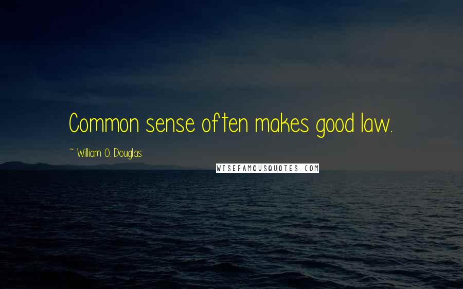 William O. Douglas Quotes: Common sense often makes good law.