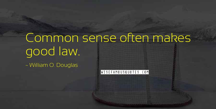 William O. Douglas Quotes: Common sense often makes good law.
