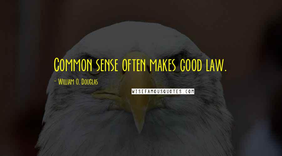 William O. Douglas Quotes: Common sense often makes good law.
