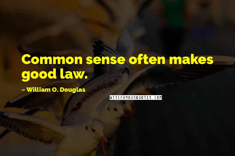 William O. Douglas Quotes: Common sense often makes good law.