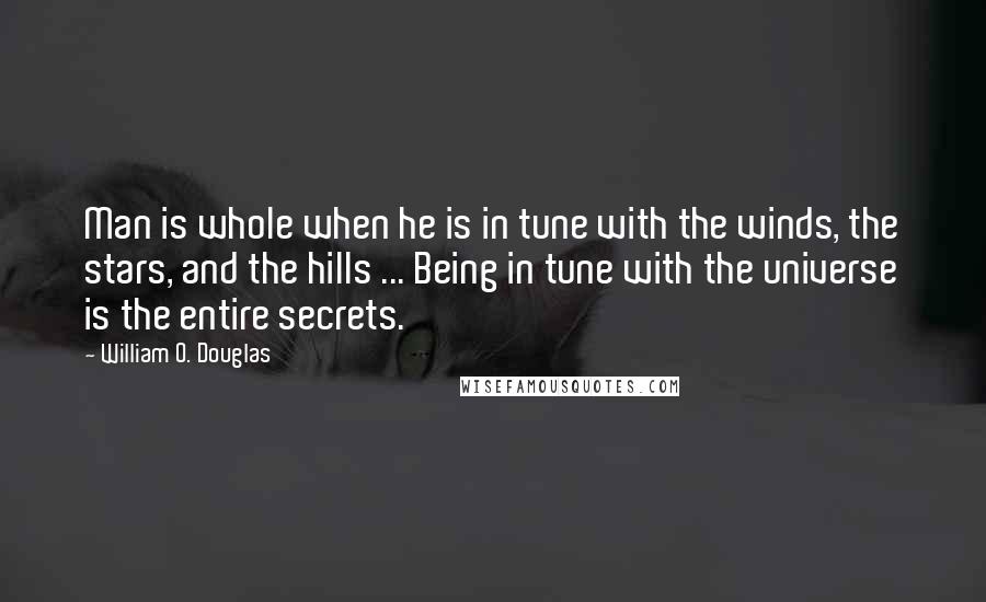 William O. Douglas Quotes: Man is whole when he is in tune with the winds, the stars, and the hills ... Being in tune with the universe is the entire secrets.