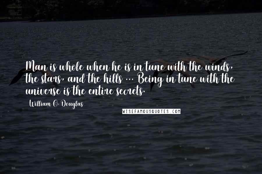 William O. Douglas Quotes: Man is whole when he is in tune with the winds, the stars, and the hills ... Being in tune with the universe is the entire secrets.