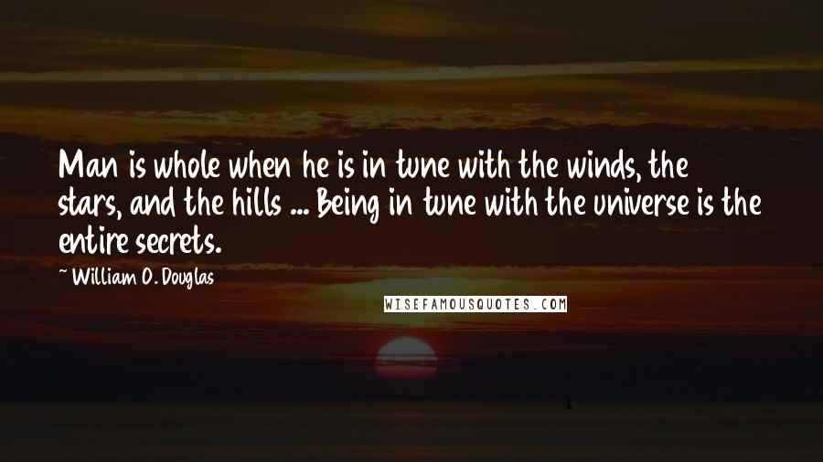 William O. Douglas Quotes: Man is whole when he is in tune with the winds, the stars, and the hills ... Being in tune with the universe is the entire secrets.