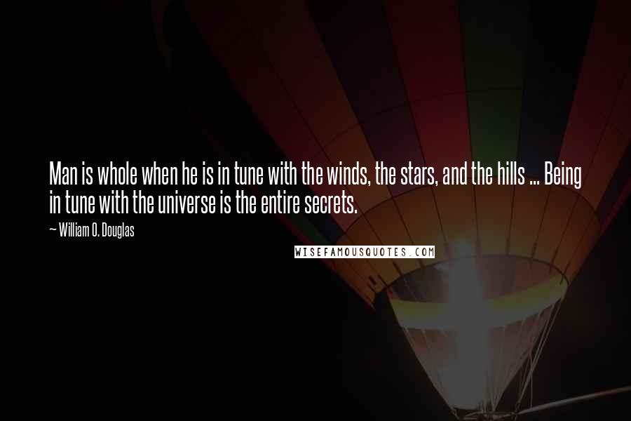 William O. Douglas Quotes: Man is whole when he is in tune with the winds, the stars, and the hills ... Being in tune with the universe is the entire secrets.