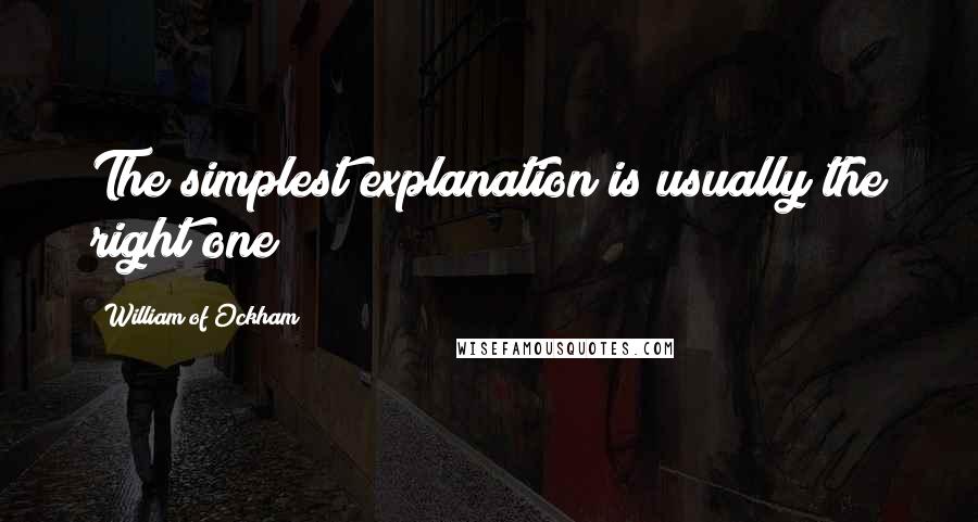 William Of Ockham Quotes: The simplest explanation is usually the right one