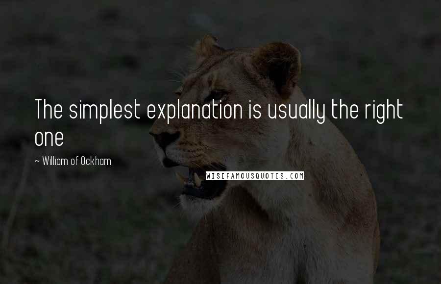 William Of Ockham Quotes: The simplest explanation is usually the right one