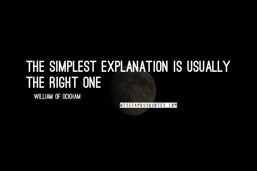 William Of Ockham Quotes: The simplest explanation is usually the right one