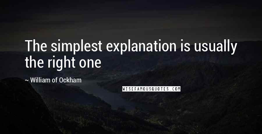 William Of Ockham Quotes: The simplest explanation is usually the right one