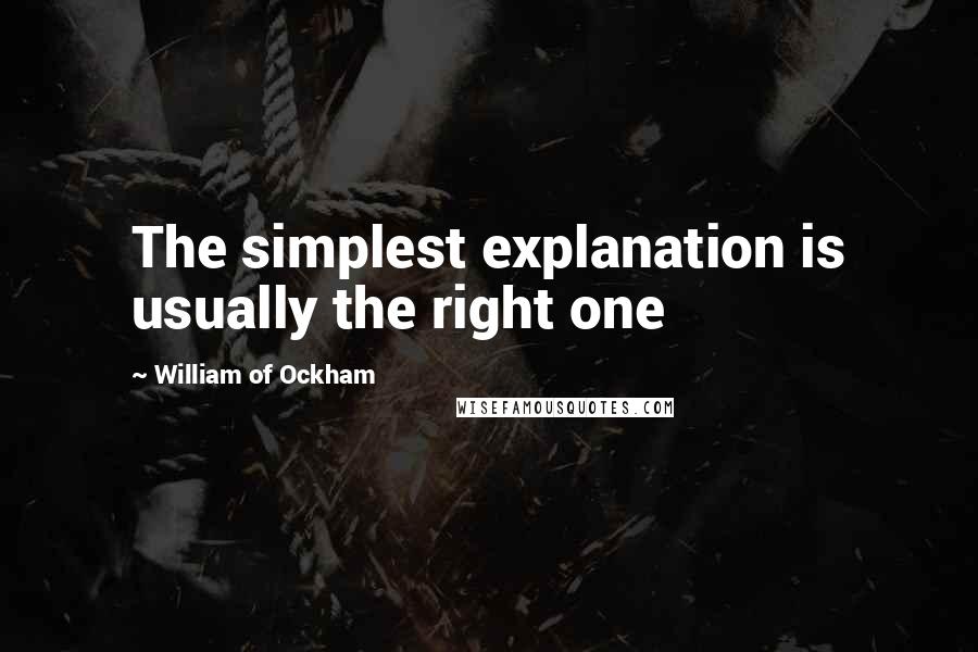 William Of Ockham Quotes: The simplest explanation is usually the right one