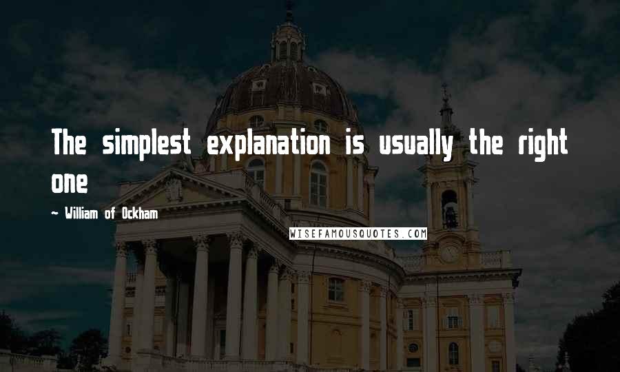 William Of Ockham Quotes: The simplest explanation is usually the right one