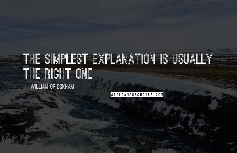 William Of Ockham Quotes: The simplest explanation is usually the right one