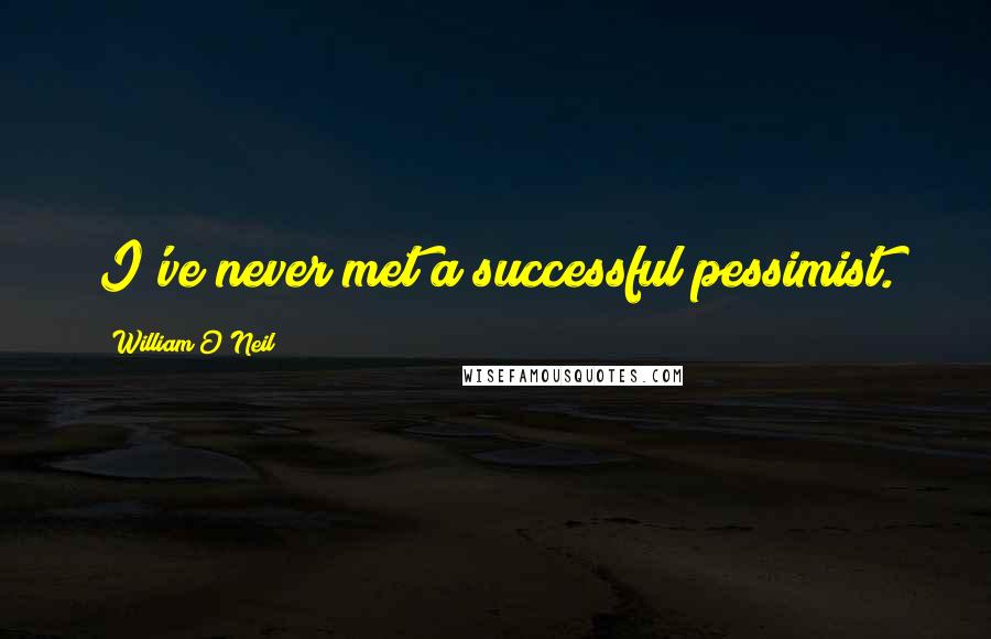 William O'Neil Quotes: I've never met a successful pessimist.