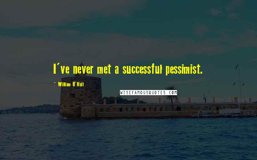 William O'Neil Quotes: I've never met a successful pessimist.