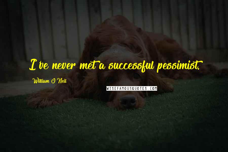 William O'Neil Quotes: I've never met a successful pessimist.