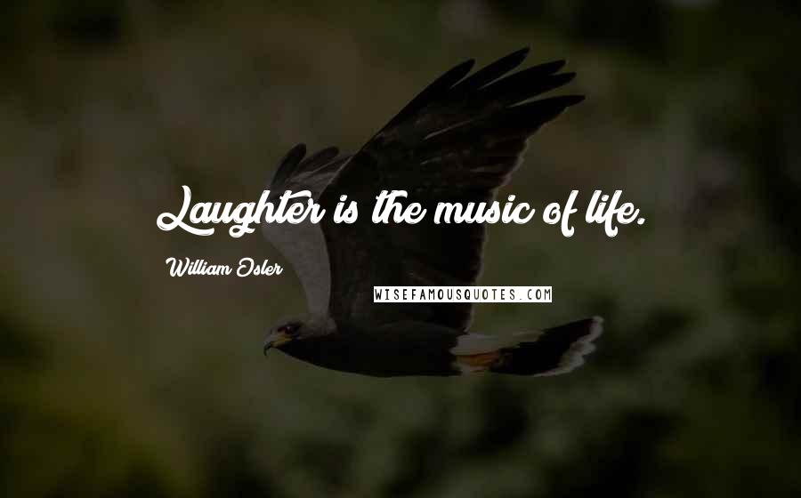 William Osler Quotes: Laughter is the music of life.