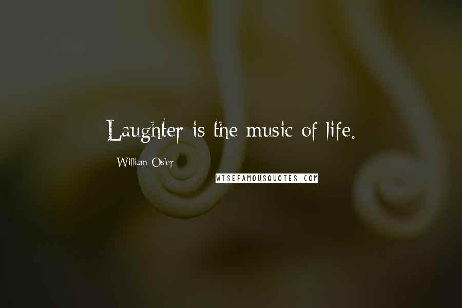 William Osler Quotes: Laughter is the music of life.