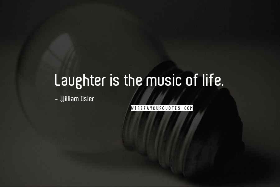 William Osler Quotes: Laughter is the music of life.