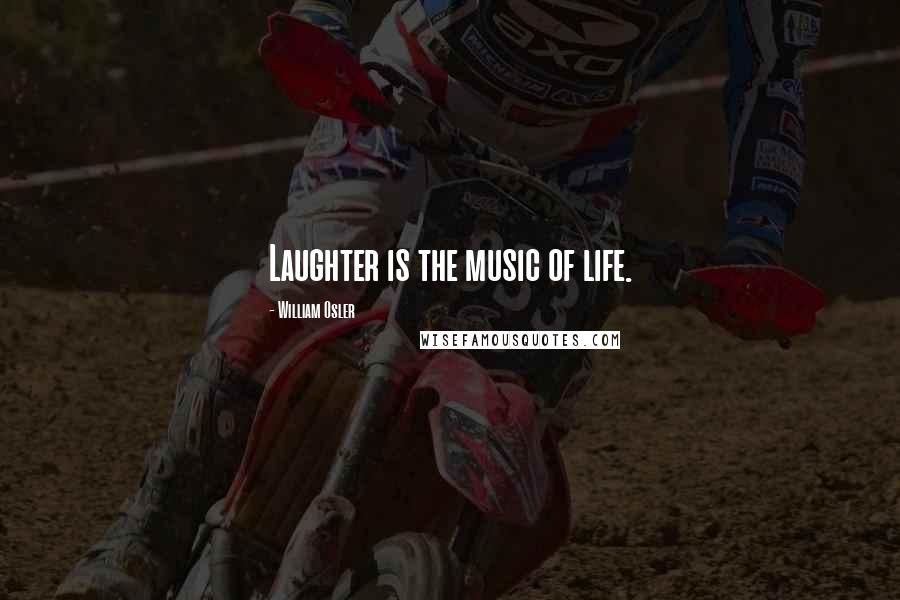 William Osler Quotes: Laughter is the music of life.