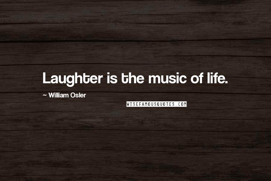 William Osler Quotes: Laughter is the music of life.