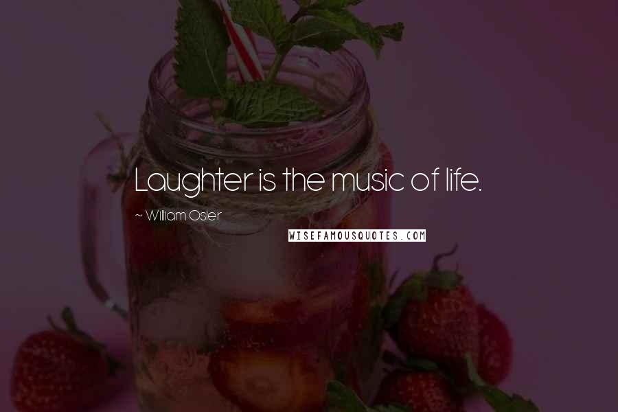 William Osler Quotes: Laughter is the music of life.