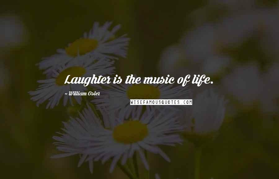 William Osler Quotes: Laughter is the music of life.