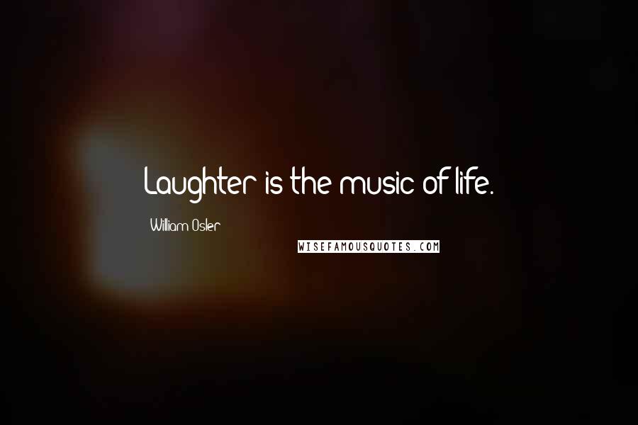 William Osler Quotes: Laughter is the music of life.