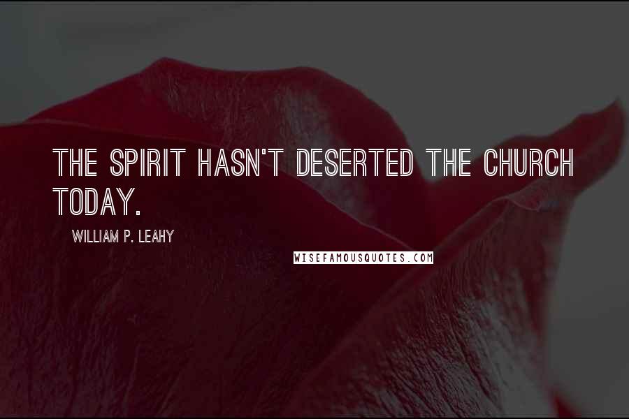 William P. Leahy Quotes: The Spirit hasn't deserted the church today.