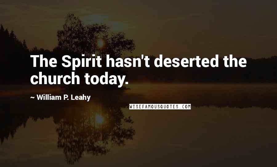 William P. Leahy Quotes: The Spirit hasn't deserted the church today.