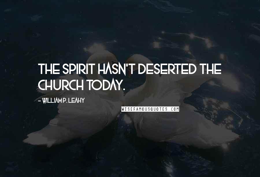 William P. Leahy Quotes: The Spirit hasn't deserted the church today.